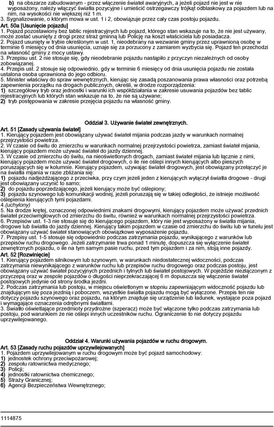 Pojazd pozostawiony bez tablic rejestracyjnych lub pojazd, którego stan wskazuje na to, że nie jest używany, może zostać usunięty z drogi przez straż gminną lub Policję na koszt właściciela lub