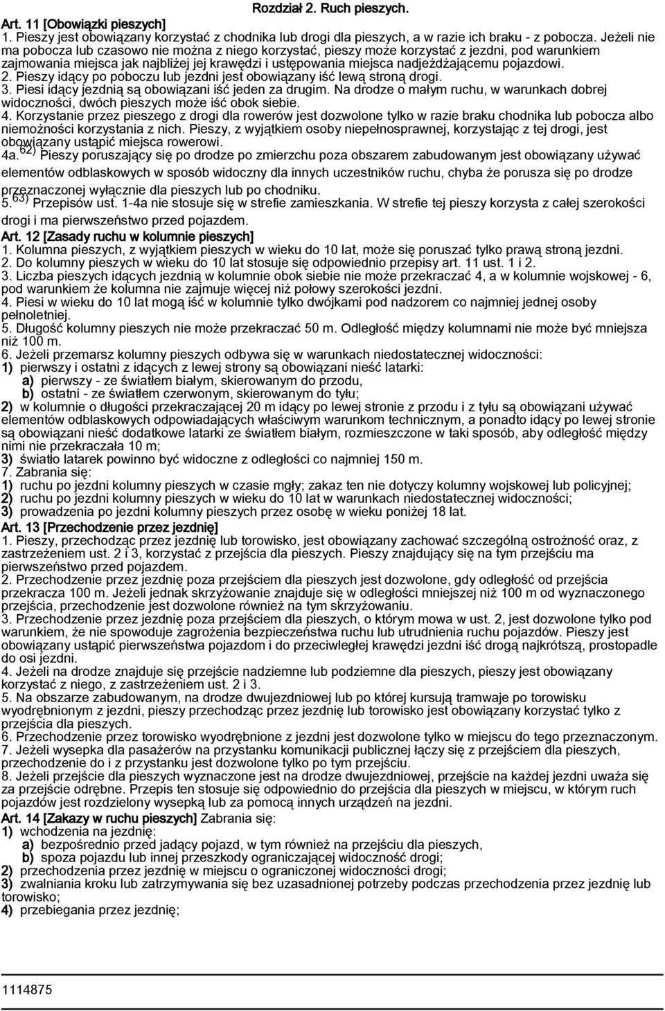 pojazdowi. 2. Pieszy idący po poboczu lub jezdni jest obowiązany iść lewą stroną drogi. 3. Piesi idący jezdnią są obowiązani iść jeden za drugim.