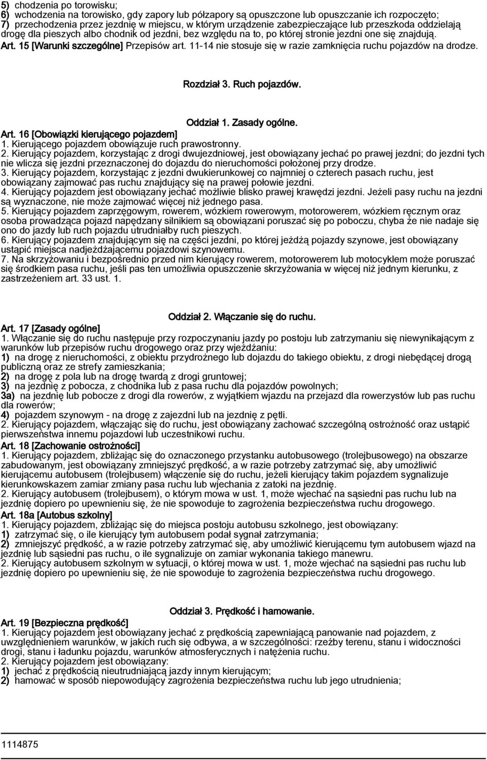 11-14 nie stosuje się w razie zamknięcia ruchu pojazdów na drodze. Rozdział 3. Ruch pojazdów. Oddział 1. Zasady ogólne. Art. 16 [Obowiązki kierującego pojazdem] 1.