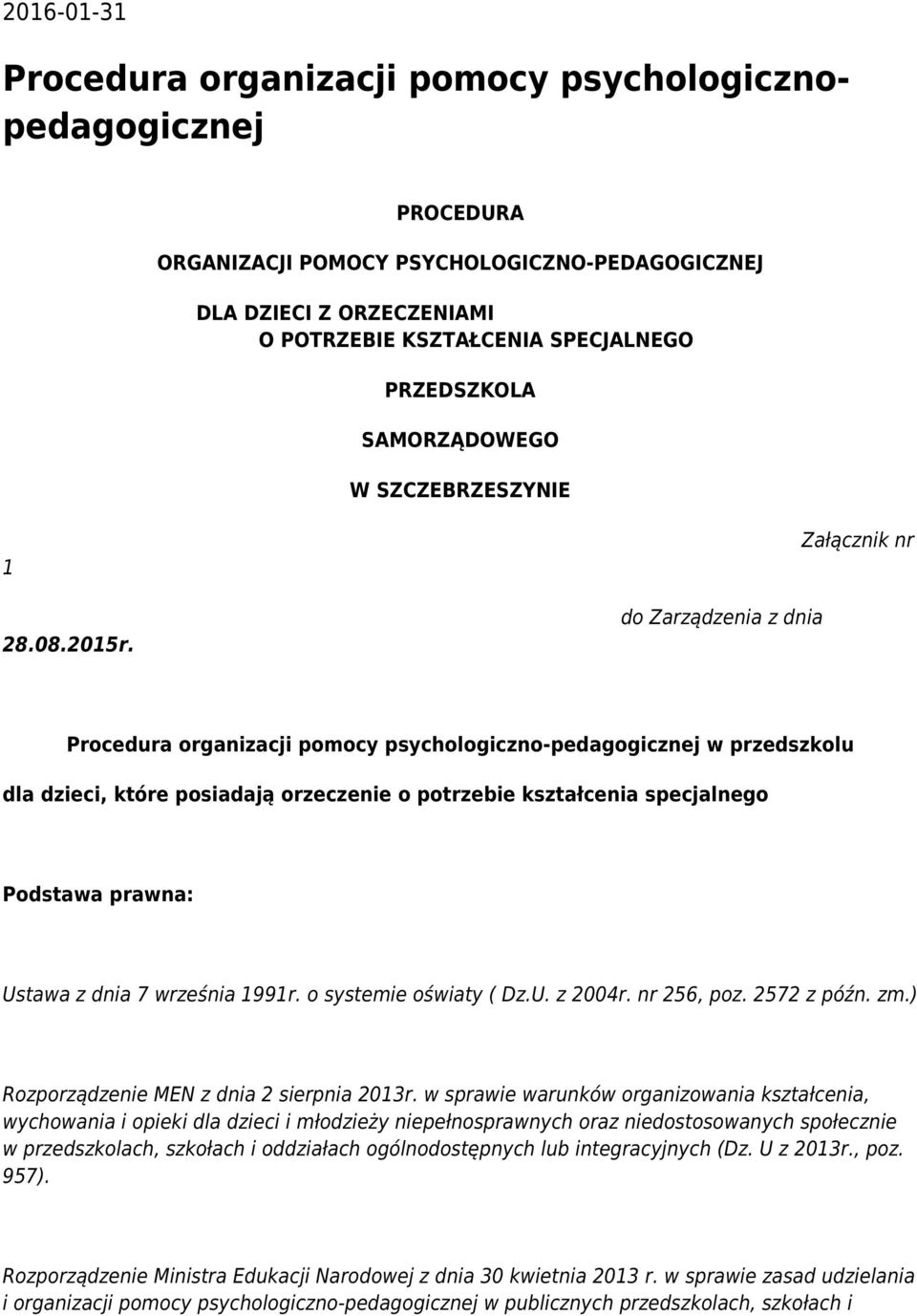 do Zarządzenia z dnia Załącznik nr Procedura organizacji pomocy psychologiczno-pedagogicznej w przedszkolu dla dzieci, które posiadają orzeczenie o potrzebie kształcenia specjalnego Podstawa prawna: