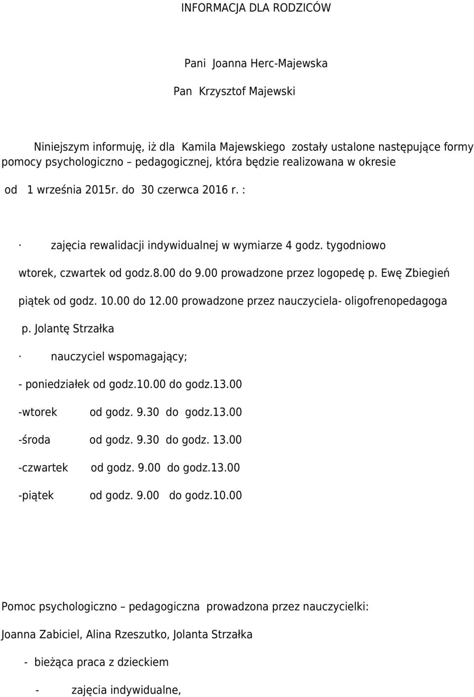 00 prowadzone przez logopedę p. Ewę Zbiegień piątek od godz. 10.00 do 12.00 prowadzone przez nauczyciela- oligofrenopedagoga p. Jolantę Strzałka nauczyciel wspomagający; - poniedziałek od godz.10.00 do godz.