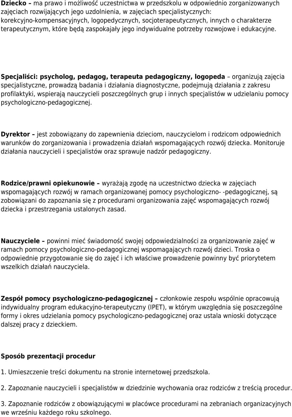 Specjaliści: psycholog, pedagog, terapeuta pedagogiczny, logopeda organizują zajęcia specjalistyczne, prowadzą badania i działania diagnostyczne, podejmują działania z zakresu profilaktyki, wspierają