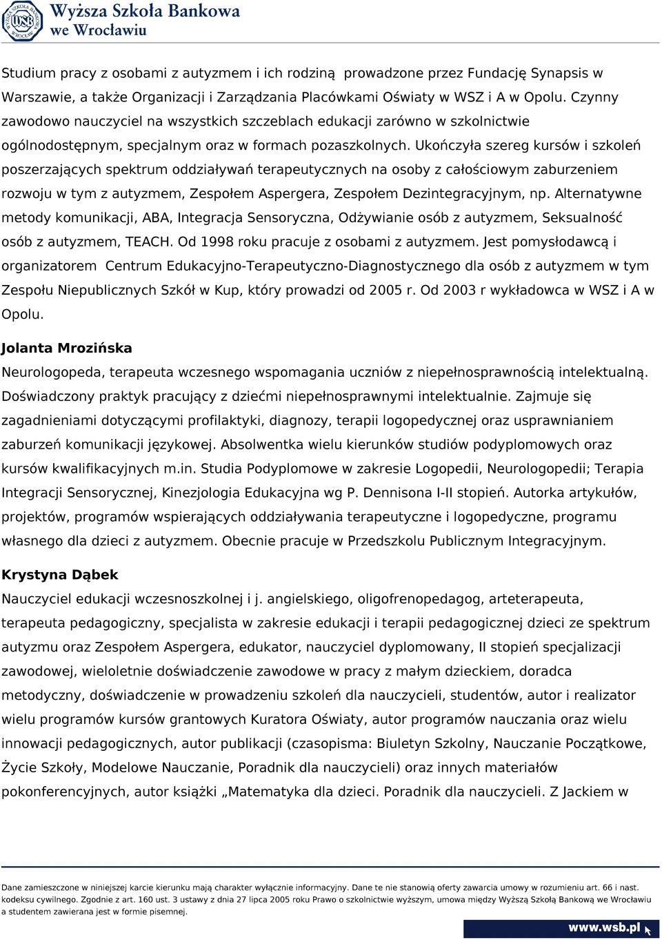 Ukończyła szereg kursów i szkoleń poszerzających spektrum oddziaływań terapeutycznych na osoby z całościowym zaburzeniem rozwoju w tym z autyzmem, Zespołem Aspergera, Zespołem Dezintegracyjnym, np.