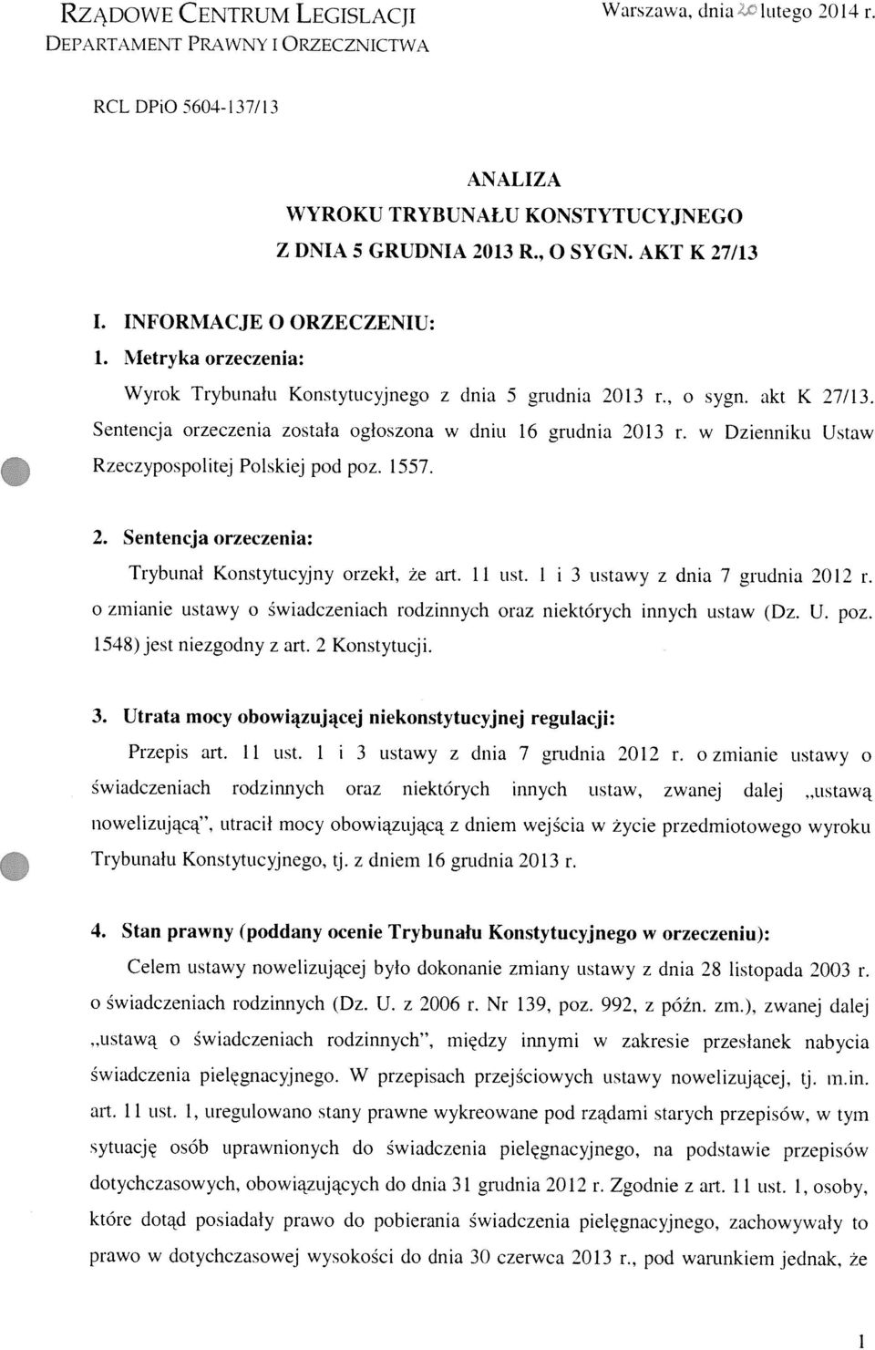 w Dzienniku Ustaw Rzeczypospolitej Polskiej pod poz. 1557. 2. Sentencja orzeczenia: Trybunał Konstytucyjny orzekł, że art. 11 ust. 1 i 3 ustawy z dnia 7 grudnia 201 2 r.