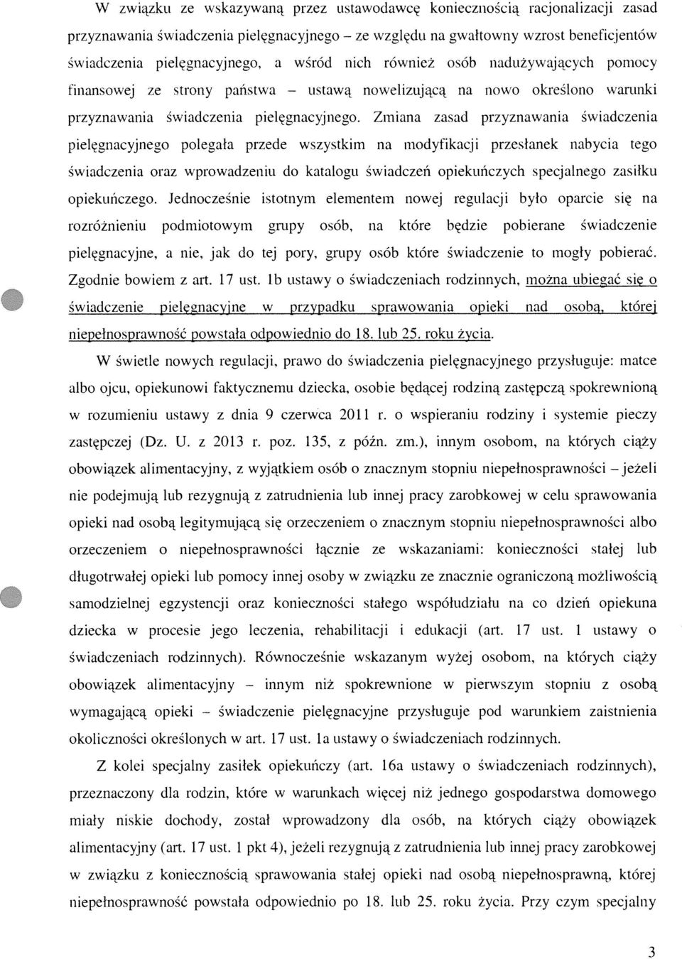 Zmiana zasad przyznawania świadczenia pielęgnacyjnego polegała przede wszystkim na modyfikacji przesłanek nabycia tego świadczenia oraz wprowadzeniu do katalogu świadczeń opiekuńczych specjalnego