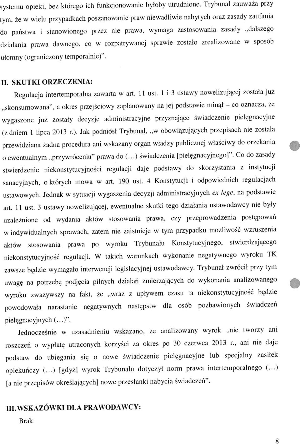 prawa dawnego, co w rozpatrywanej sprawie zostało zrealizowane w sposób ułomny (ograniczony temporalnie). II. SKUTKI ORZECZENIA: Regulacja intertemporalna zawarta w art. li ust.