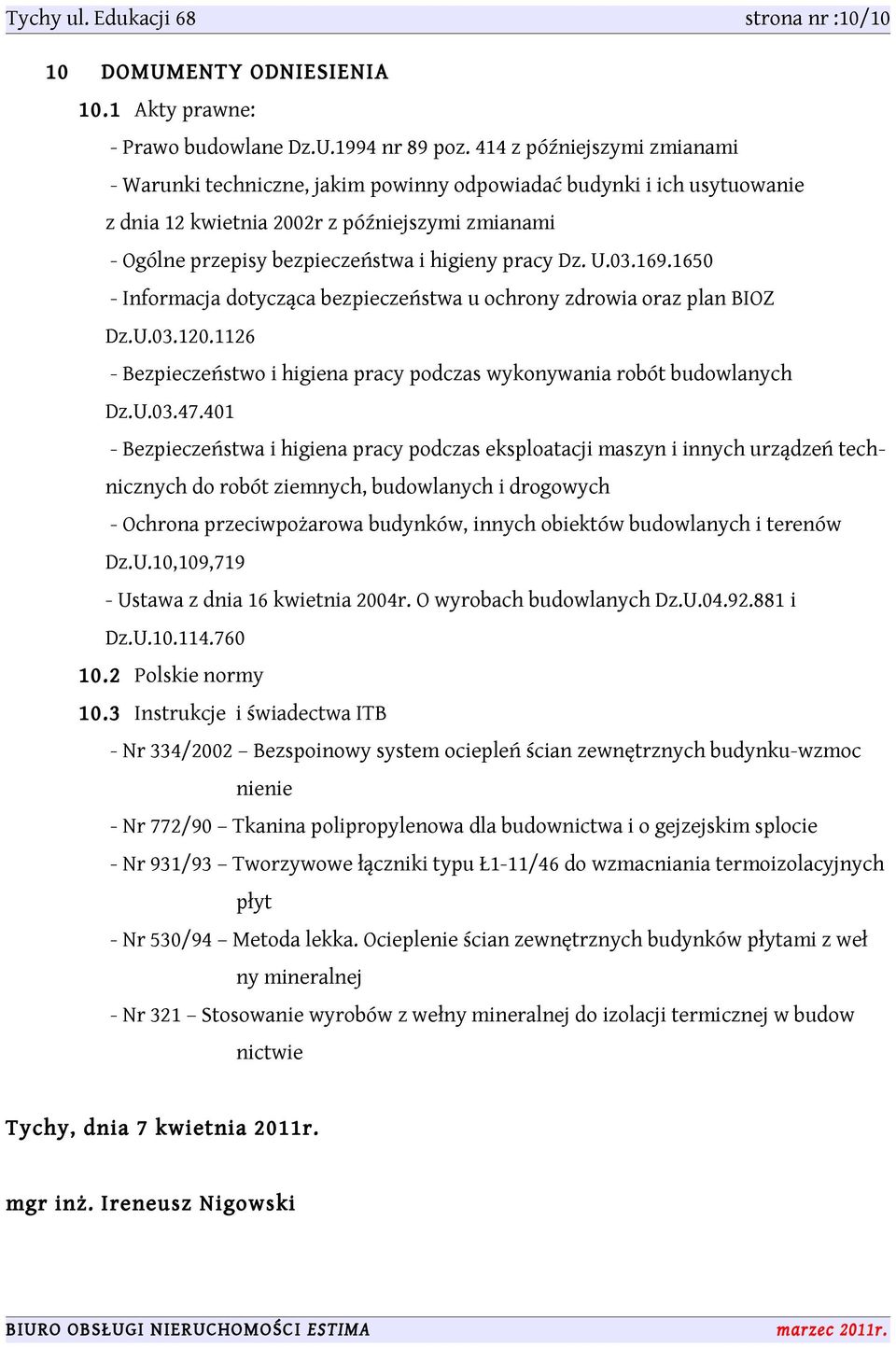 Dz. U.03.169.1650 - Informacja dotycząca bezpieczeństwa u ochrony zdrowia oraz plan BIOZ Dz.U.03.120.1126 - Bezpieczeństwo i higiena pracy podczas wykonywania robót budowlanych Dz.U.03.47.
