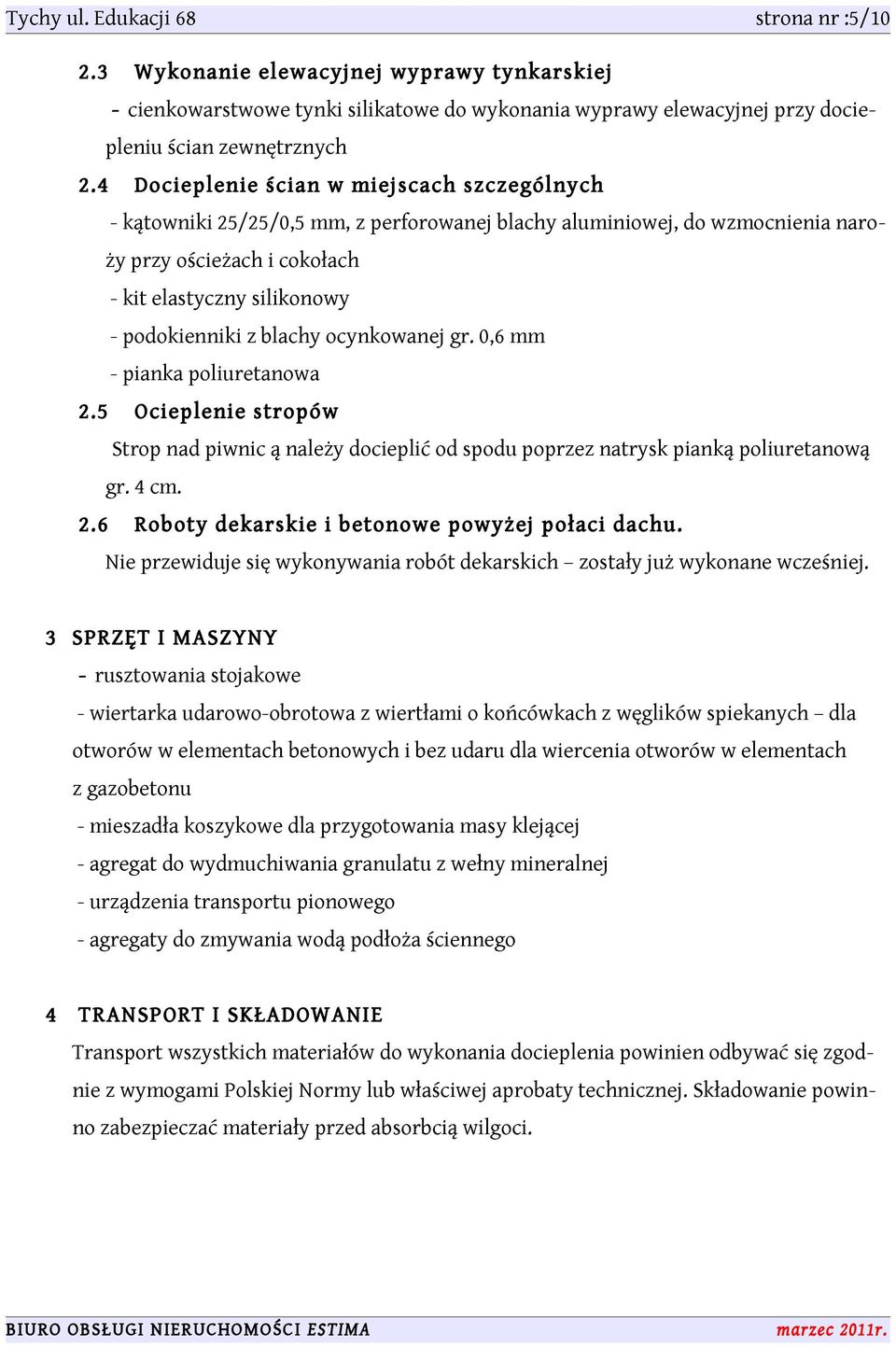 blachy ocynkowanej gr. 0,6 mm - pianka poliuretanowa 2.5 Ocieplenie stropów Strop nad piwnic ą należy docieplić od spodu poprzez natrysk pianką poliuretanową gr. 4 cm. 2.6 Roboty dekarskie i betonowe powyżej połaci dachu.