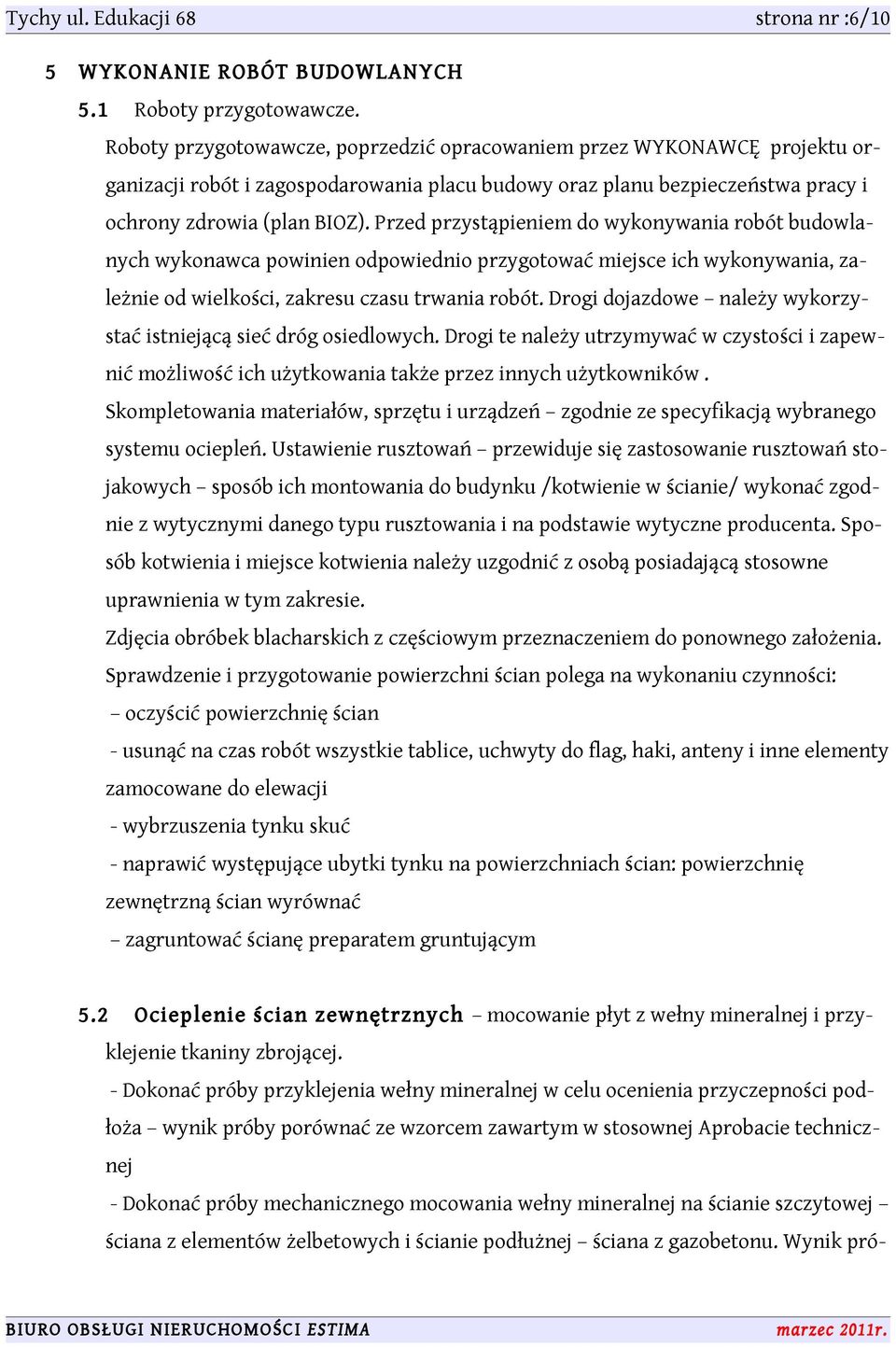 Przed przystąpieniem do wykonywania robót budowlanych wykonawca powinien odpowiednio przygotować miejsce ich wykonywania, zależnie od wielkości, zakresu czasu trwania robót.