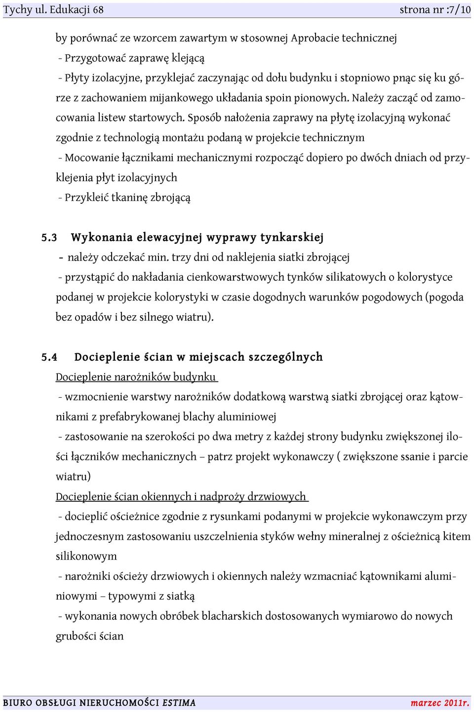 się ku górze z zachowaniem mijankowego układania spoin pionowych. Należy zacząć od zamocowania listew startowych.