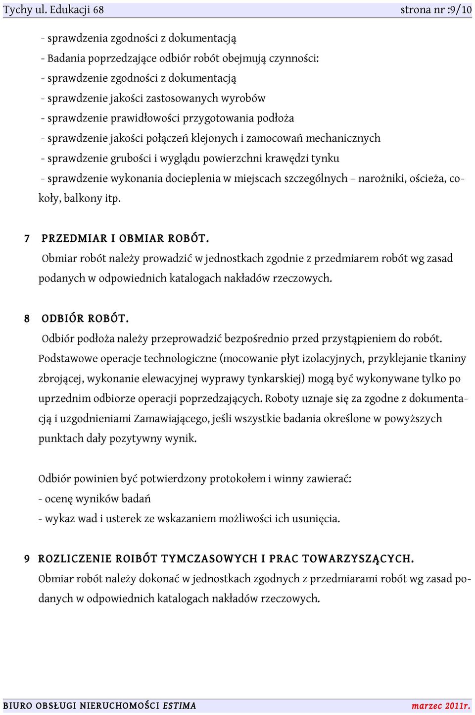 wyrobów - sprawdzenie prawidłowości przygotowania podłoża - sprawdzenie jakości połączeń klejonych i zamocowań mechanicznych - sprawdzenie grubości i wyglądu powierzchni krawędzi tynku - sprawdzenie