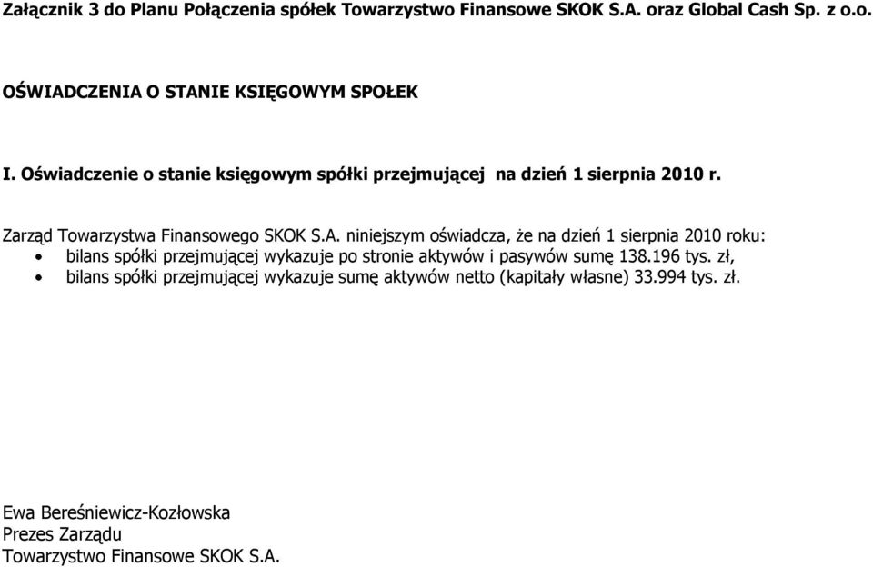 niniejszym oświadcza, że na dzień 1 sierpnia 2010 roku: bilans spółki przejmującej wykazuje po stronie aktywów i pasywów sumę 138.196 tys.