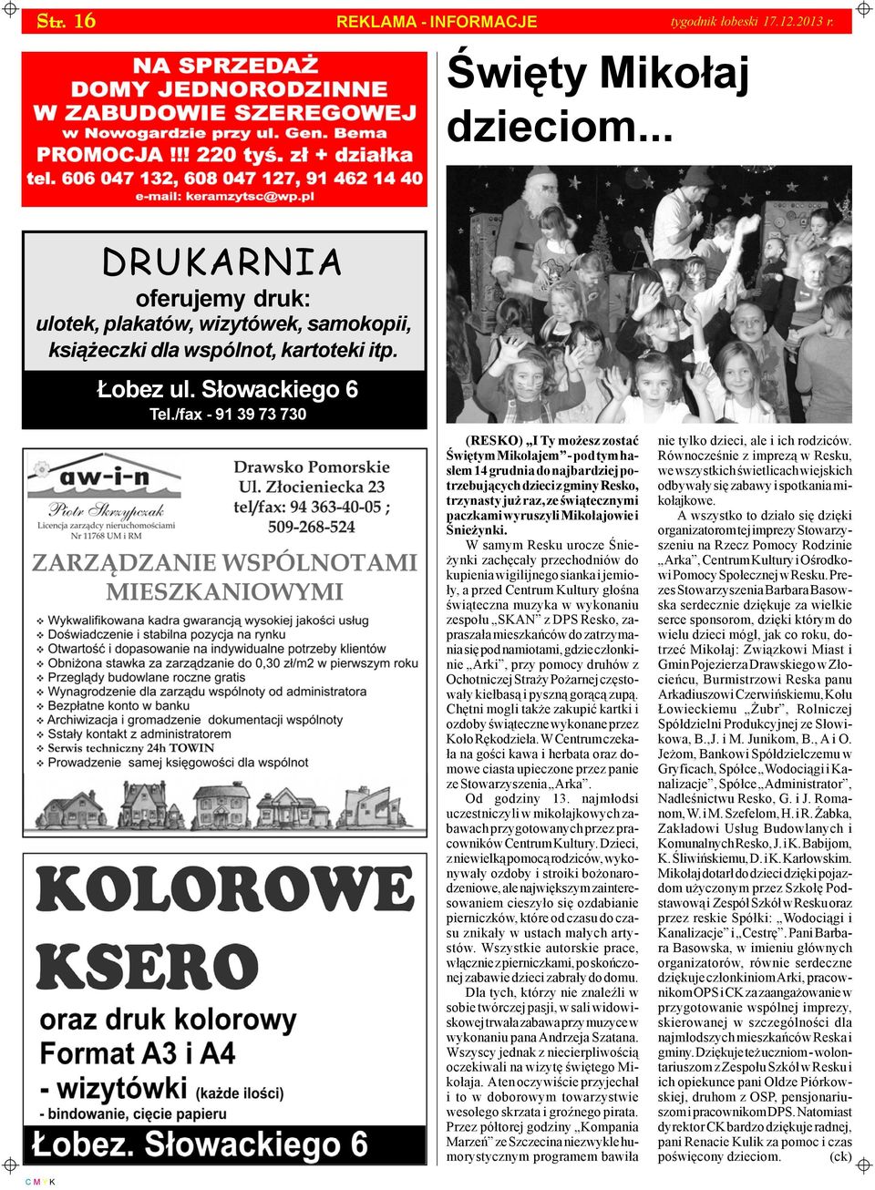 /fax - 91 39 73 730 (RESKO) I Ty mo esz zostaæ Œwiêtym Miko³ajem - pod tym has³em 14 grudnia do najbardziej potrzebuj¹cych dzieci z gminy Resko, trzynasty ju raz, ze œwi¹tecznymi paczkami wyruszyli