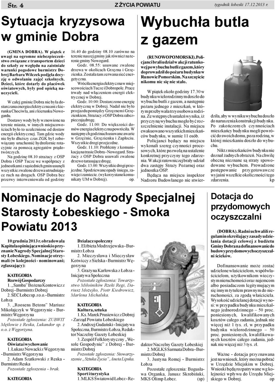 szkolnych. Dzieci, które dotar³y do placówek oœwiatowych, by³y pod opiek¹ nauczycieli. W ca³ej gminie Dobra nie by³a dostarczana energia elektryczna ani z kierunku Chociwla, ani z kierunku Nowogardu.