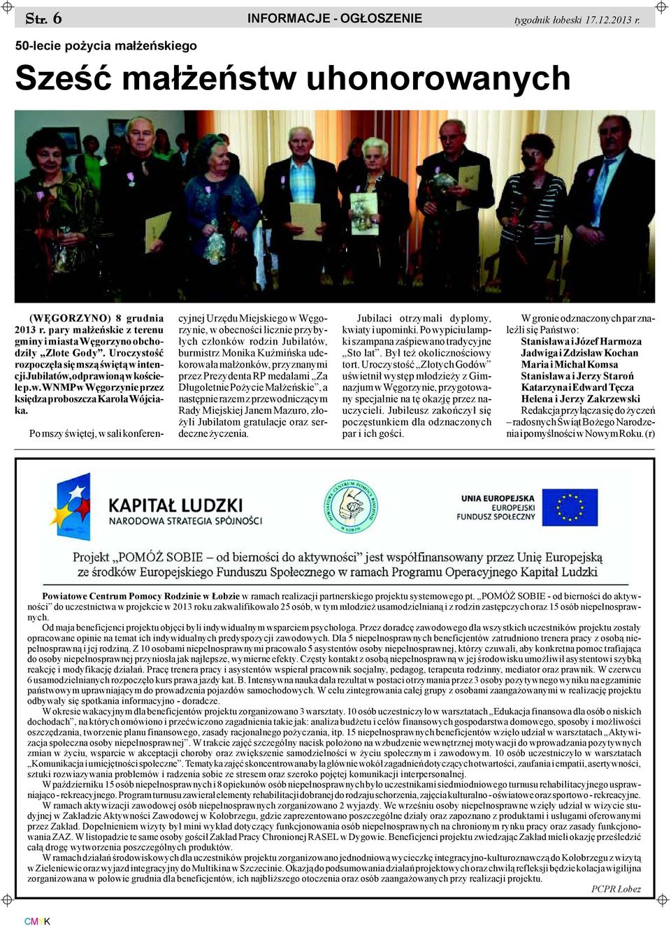 Po mszy œwiêtej, w sali konferen- cyjnej Urzêdu Miejskiego w Wêgorzynie, w obecnoœci licznie przyby- ³ych cz³onków rodzin Jubilatów, burmistrz Monika KuŸmiñska udekorowa³a ma³ onków, przyznanymi