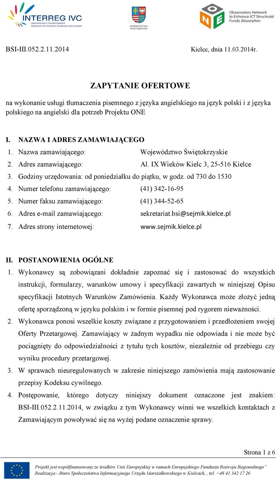 Nazwa zamawiającego: Województwo Świętokrzyskie 2. Adres zamawiającego: Al. IX Wieków Kielc 3, 25-516 Kielce 3. Godziny urzędowania: od poniedziałku do piątku, w godz. od 730 do 1530 4.