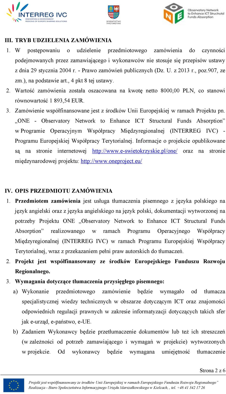 - Prawo zamówień publicznych (Dz. U. z 2013 r., poz.907, ze zm.), na podstawie art., 4 pkt 8 tej ustawy. 2. Wartość zamówienia została oszacowana na kwotę netto 8000,00 PLN, co stanowi równowartość 1 893,54 EUR.