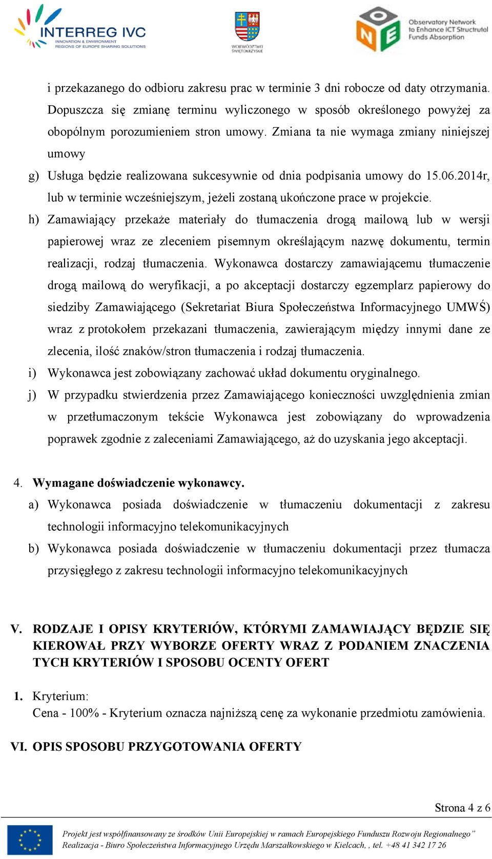 h) Zamawiający przekaże materiały do tłumaczenia drogą mailową lub w wersji papierowej wraz ze zleceniem pisemnym określającym nazwę dokumentu, termin realizacji, rodzaj tłumaczenia.