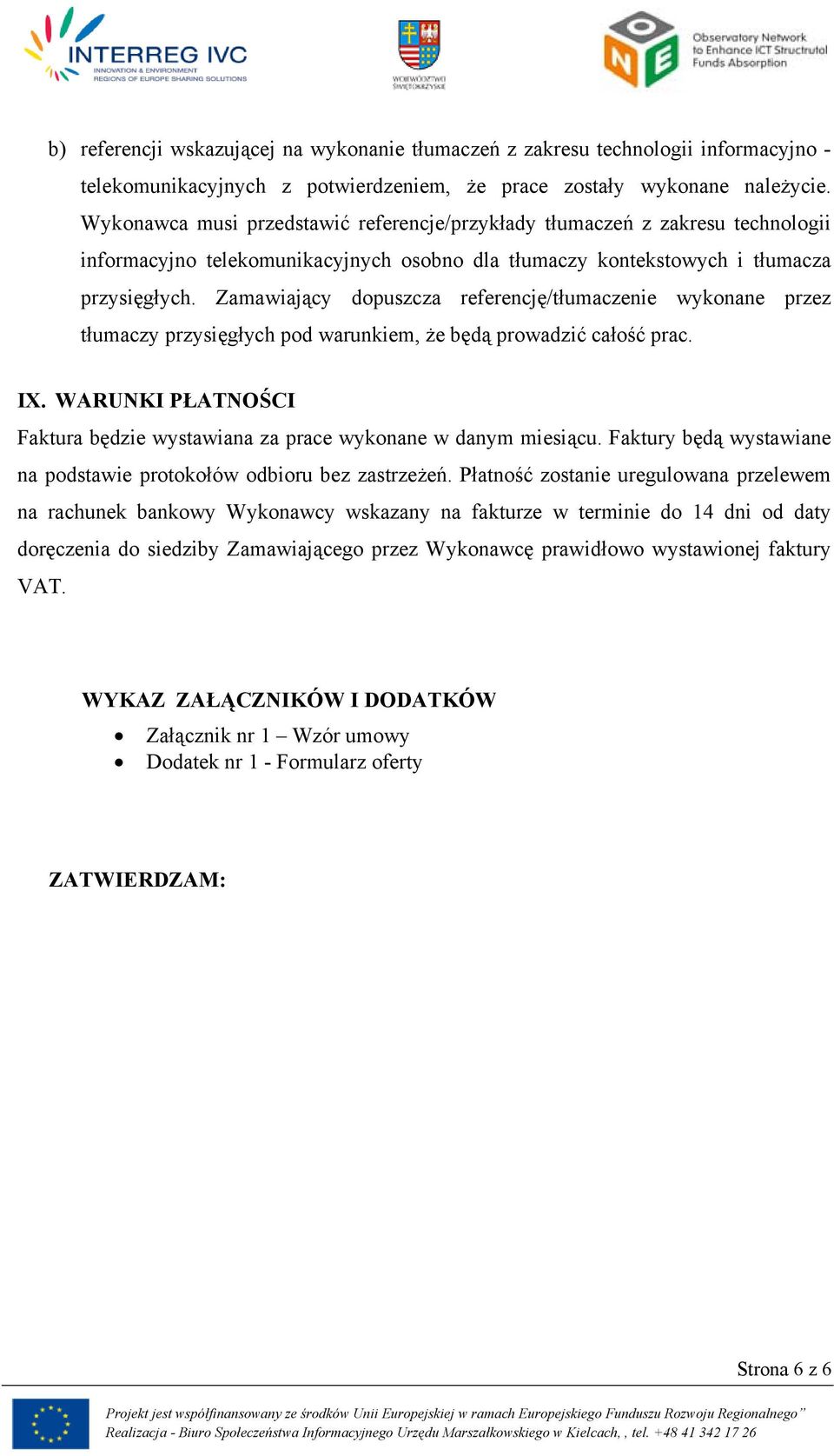 Zamawiający dopuszcza referencję/tłumaczenie wykonane przez tłumaczy przysięgłych pod warunkiem, że będą prowadzić całość prac. IX.