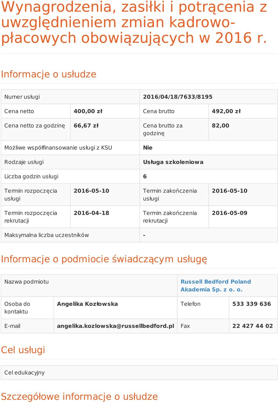 Rodzaje usługi Nie Usługa szkoleniowa Liczba godzin usługi 6 Termin rozpoczęcia usługi Termin rozpoczęcia rekrutacji 2016-05-10 Termin zakończenia usługi 2016-04-18 Termin zakończenia rekrutacji