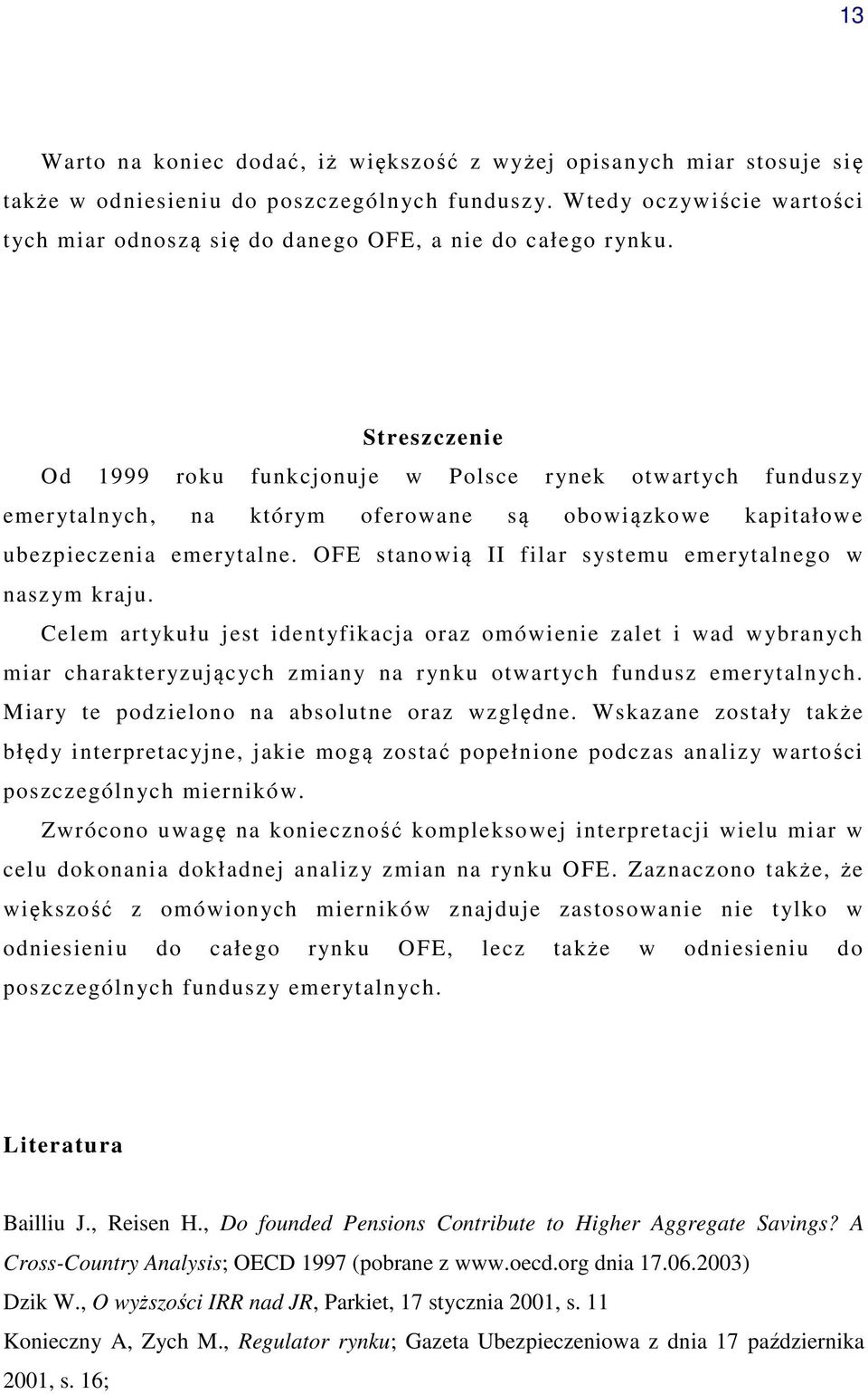 Streszczenie Od 1999 roku funkcjonuje w Polsce rynek otwartych funduszy emerytalnych, na którym oferowane są obowiązkowe kapitałowe ubezpieczenia emerytalne.