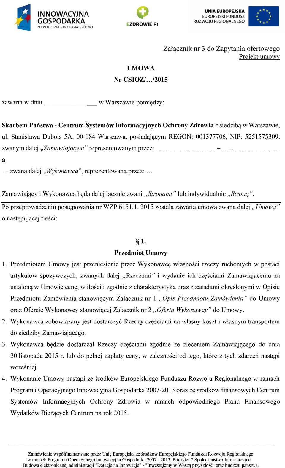 .. a zwaną dalej Wykonawcą, reprezentowaną przez: Zamawiający i Wykonawca będą dalej łącznie zwani Stronami lub indywidualnie Stroną. Po przeprowadzeniu postępowania nr WZP.615