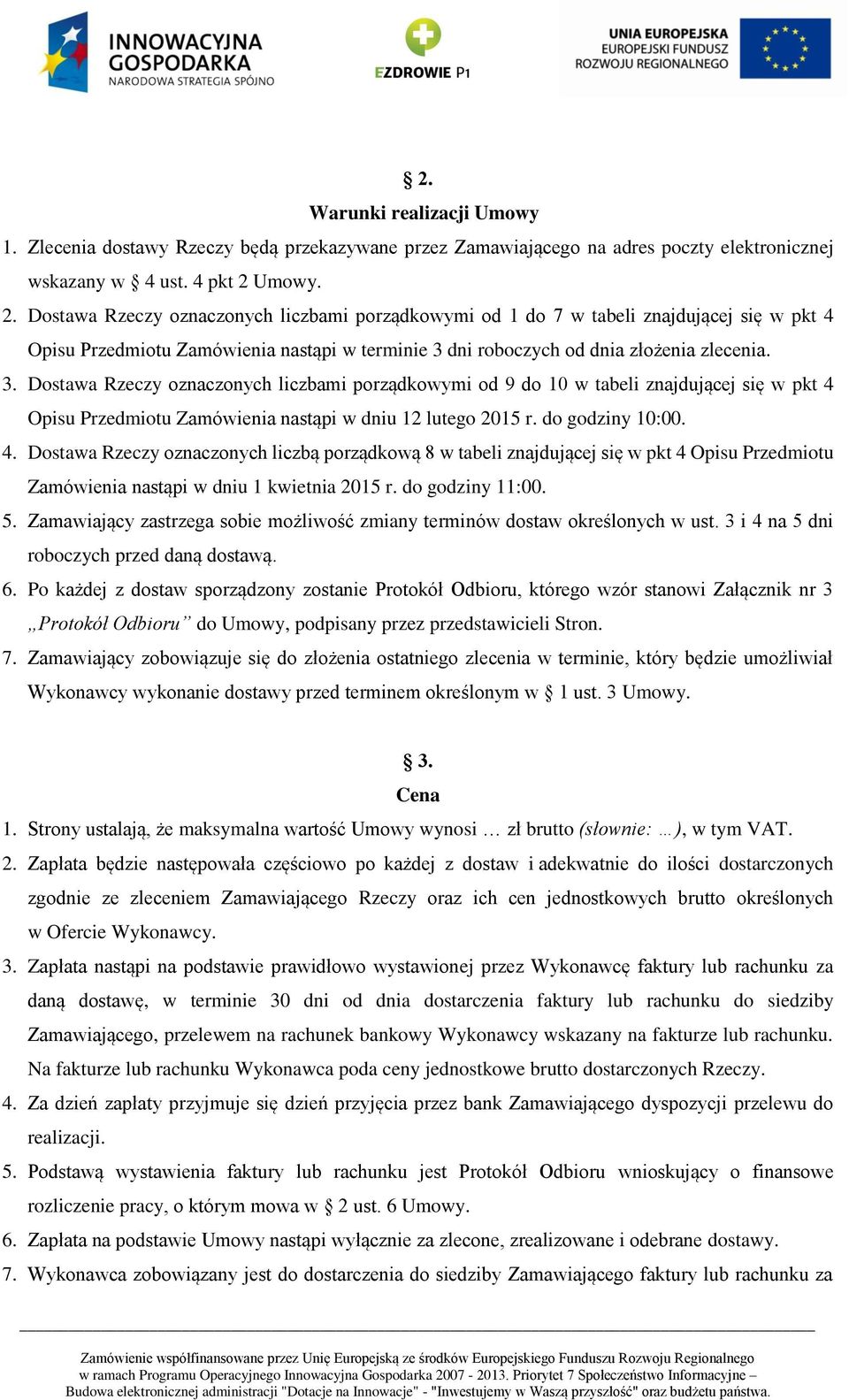 dni roboczych od dnia złożenia zlecenia. 3. Dostawa Rzeczy oznaczonych liczbami porządkowymi od 9 do 10 w tabeli znajdującej się w pkt 4 Opisu Przedmiotu Zamówienia nastąpi w dniu 12 lutego 2015 r.