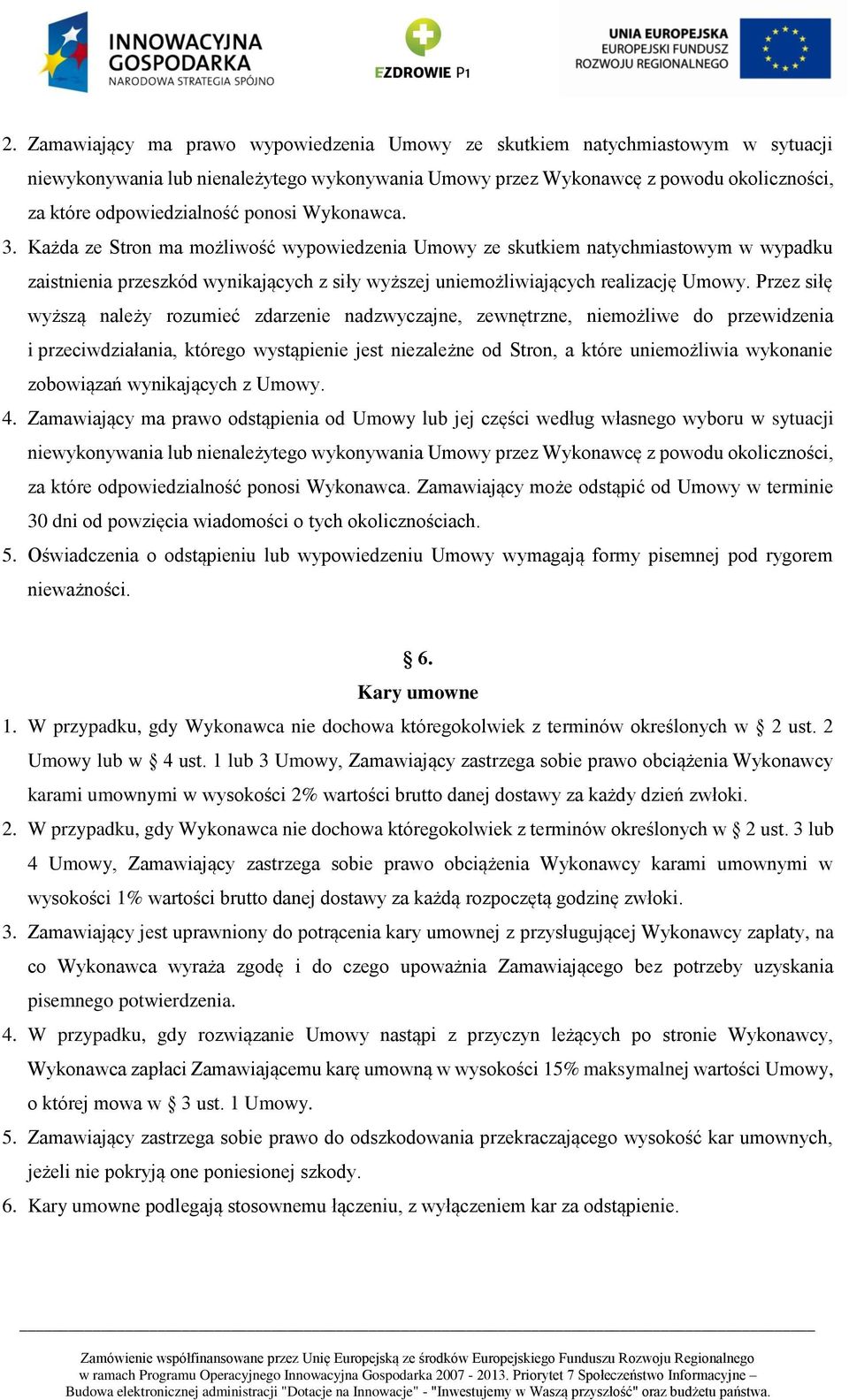 Przez siłę wyższą należy rozumieć zdarzenie nadzwyczajne, zewnętrzne, niemożliwe do przewidzenia i przeciwdziałania, którego wystąpienie jest niezależne od Stron, a które uniemożliwia wykonanie