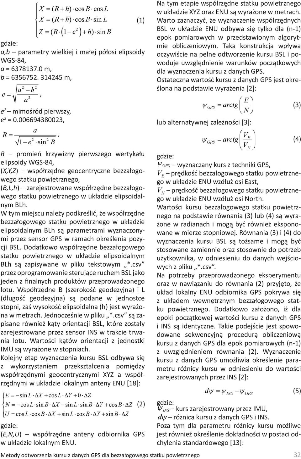 006694380023, R = a 1 e sin 2 2 B, R promień krzywizny pierwszego wertykału elipsoidy WGS-84, (X,Y,Z) współrzędne geocentryczne bezzałogowego statku powietrznego, (B,L,h) zarejestrowane współrzędne