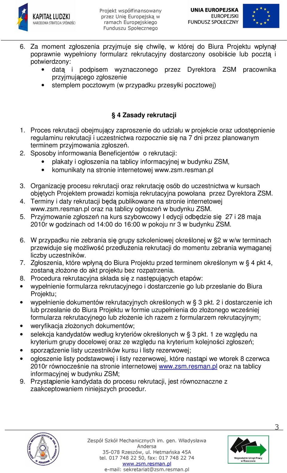 Proces rekrutacji obejmujący zaproszenie do udziału w projekcie oraz udostępnienie regulaminu rekrutacji i uczestnictwa rozpocznie się na 7 dni przez planowanym terminem przyjmowania zgłoszeń. 2.