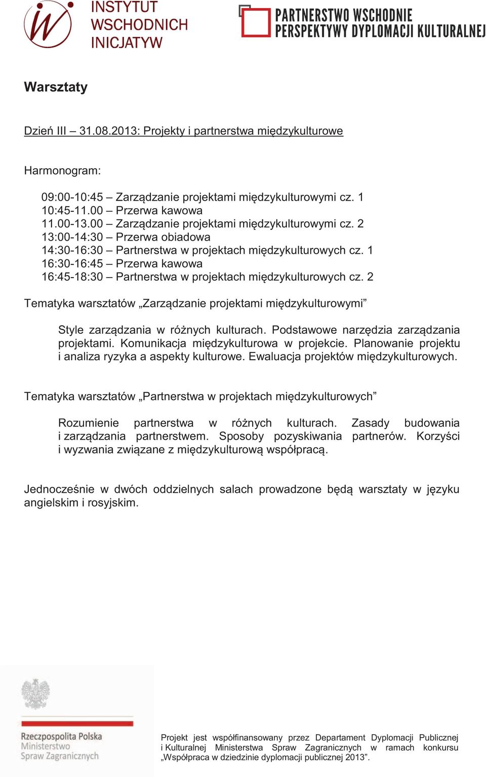 1 16:30-16:45 Przerwa kawowa 16:45-18:30 Partnerstwa w projektach międzykulturowych cz. 2 Tematyka warsztatów Zarządzanie projektami międzykulturowymi Style zarządzania w różnych kulturach.