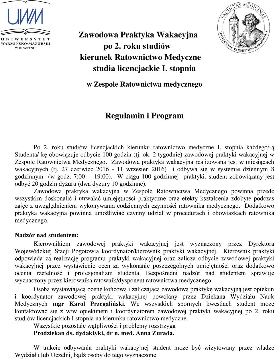 2 tygodnie) zawodowej praktyki wakacyjnej w Zespole Ratownictwa Medycznego. Zawodowa praktyka wakacyjna realizowana jest w miesiącach wakacyjnych (tj.