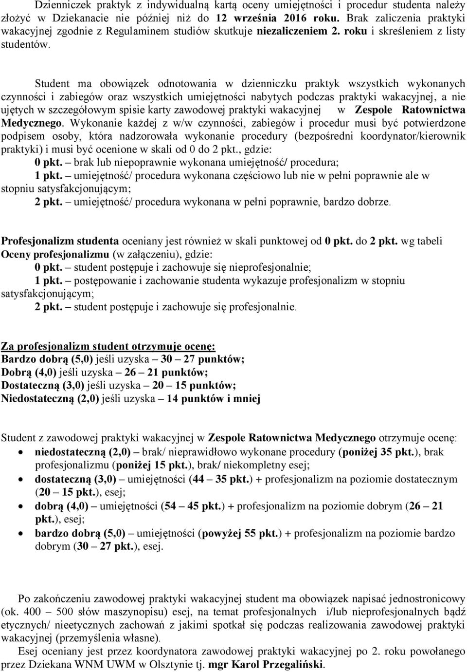 Student ma obowiązek odnotowania w dzienniczku praktyk wszystkich wykonanych czynności i zabiegów oraz wszystkich umiejętności nabytych podczas praktyki wakacyjnej, a nie ujętych w szczegółowym