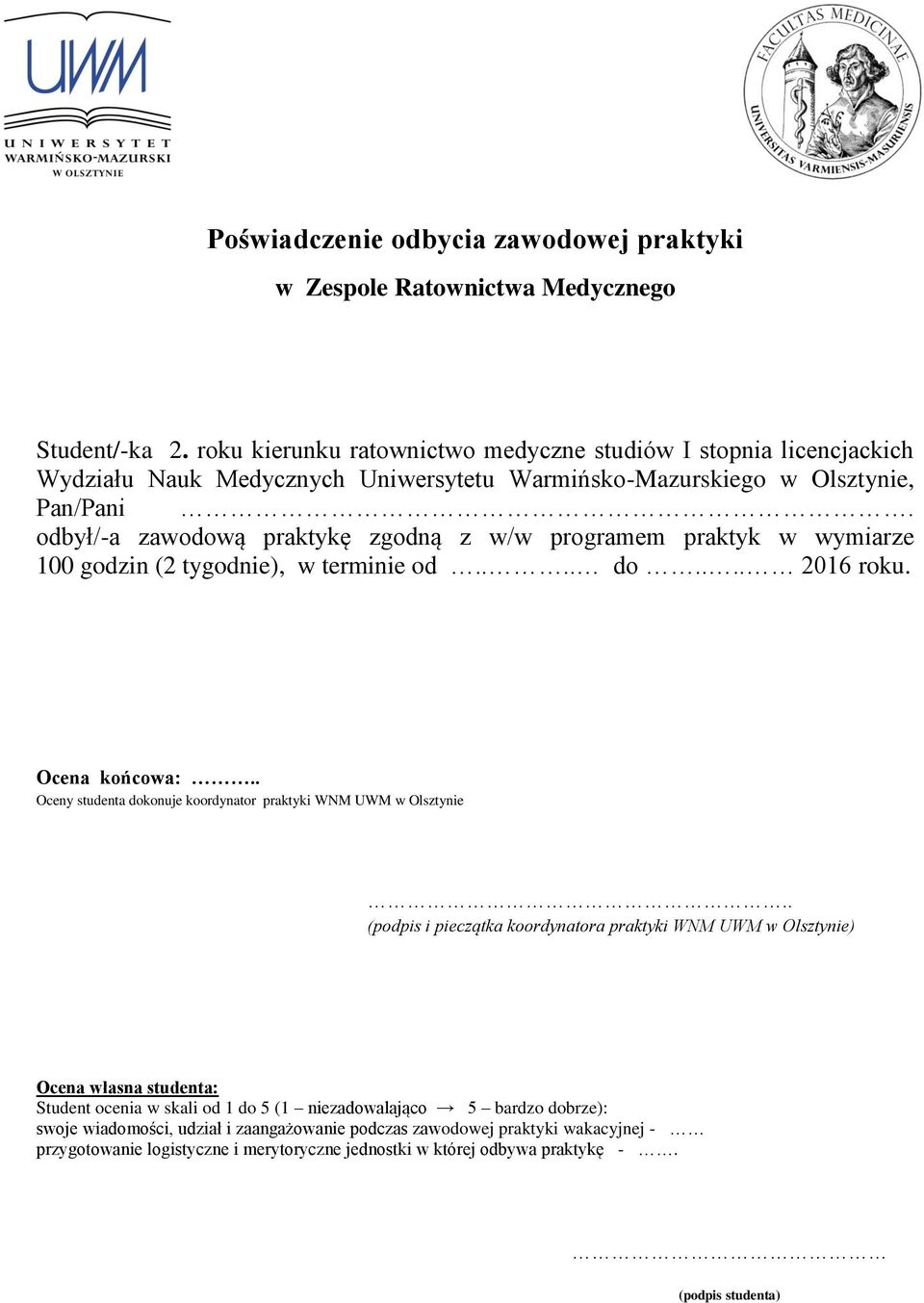 odbył/-a zawodową praktykę zgodną z w/w programem praktyk w wymiarze 100 godzin (2 tygodnie), w terminie od.... do.... 2016 roku. Ocena końcowa:.