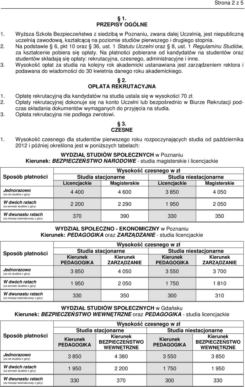 Na podstawie 6, pkt 10 oraz 36, ust. 1 Statutu Uczelni oraz 8, ust. 1 Regulaminu Studiów, za kształcenie pobiera się opłaty.