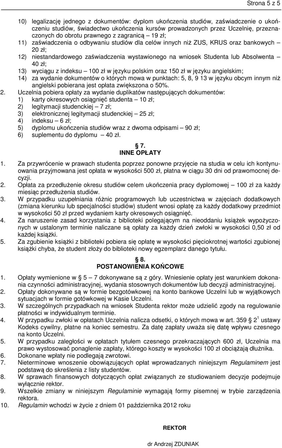 Absolwenta 40 zł; 13) wyciągu z indeksu 100 zł w języku polskim oraz 150 zł w języku angielskim; 14) za wydanie dokumentów o których mowa w punktach: 5, 8, 9 13 w języku obcym innym niż angielski