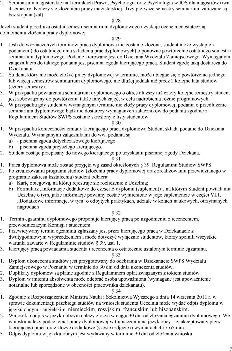 29 1. Jeśli do wyznaczonych terminów praca dyplomowa nie zostanie złożona, student może wystąpić z podaniem ( do ostatniego dnia składania prac dyplomowych) o ponowne powtórzenie ostatniego semestru