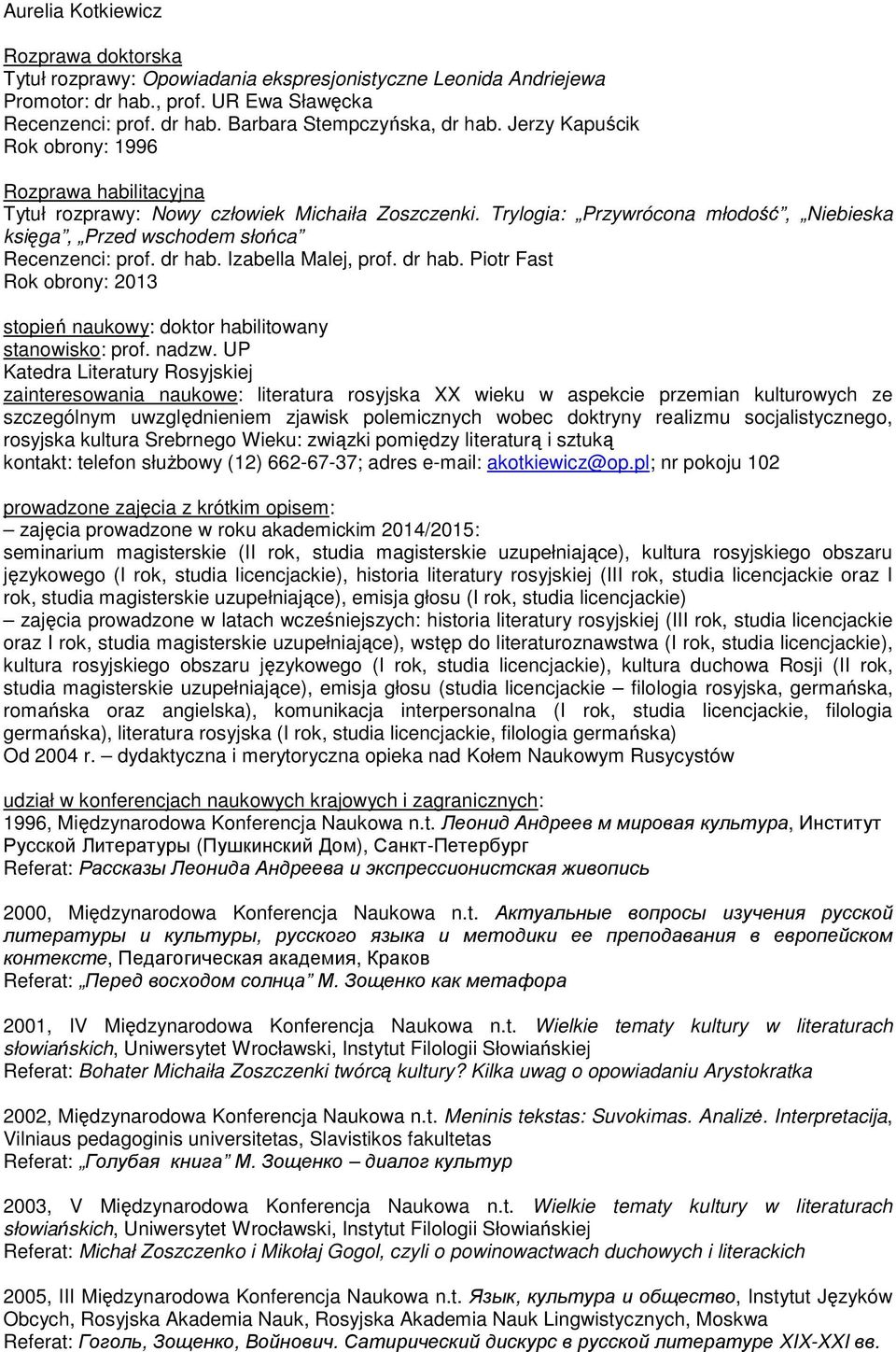 dr hab. Izabella Malej, prof. dr hab. Piotr Fast Rok obrony: 2013 stopień naukowy: doktor habilitowany stanowisko: prof. nadzw.