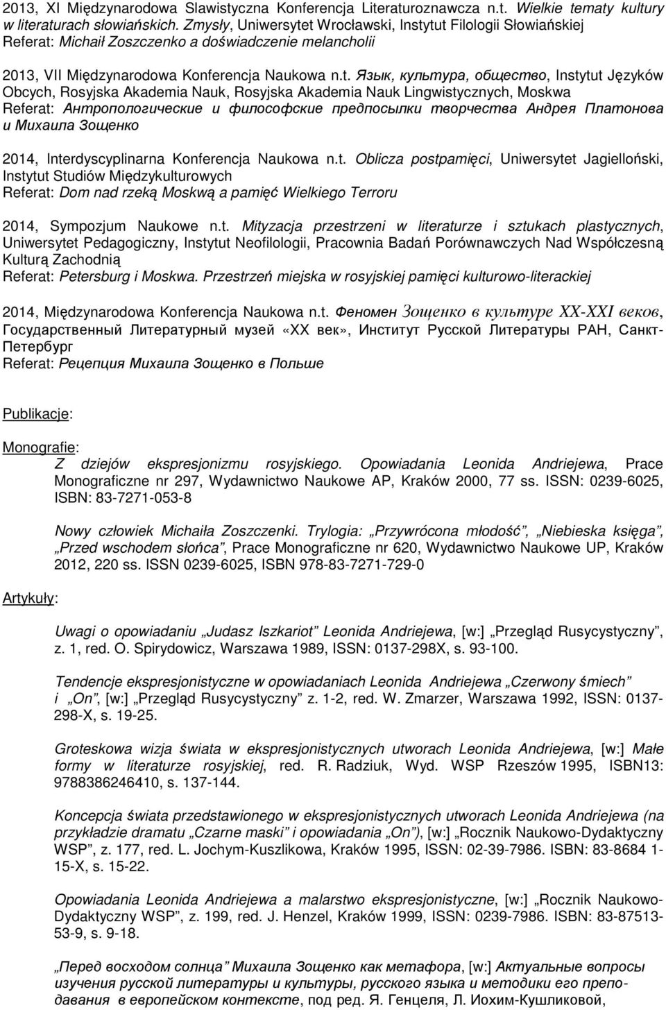 t Wrocławski, Instytut Filologii Słowiańskiej Referat: Michaił Zoszczenko a doświadczenie melancholii 2013, VII Międzynarodowa Konferencja Naukowa n.t. Язык, культура, общество, Instytut Języków Referat: Антропологические и философские предпосылки творчества Андрея Платонова и Михаила Зощенко 2014, Interdyscyplinarna Konferencja Naukowa n.