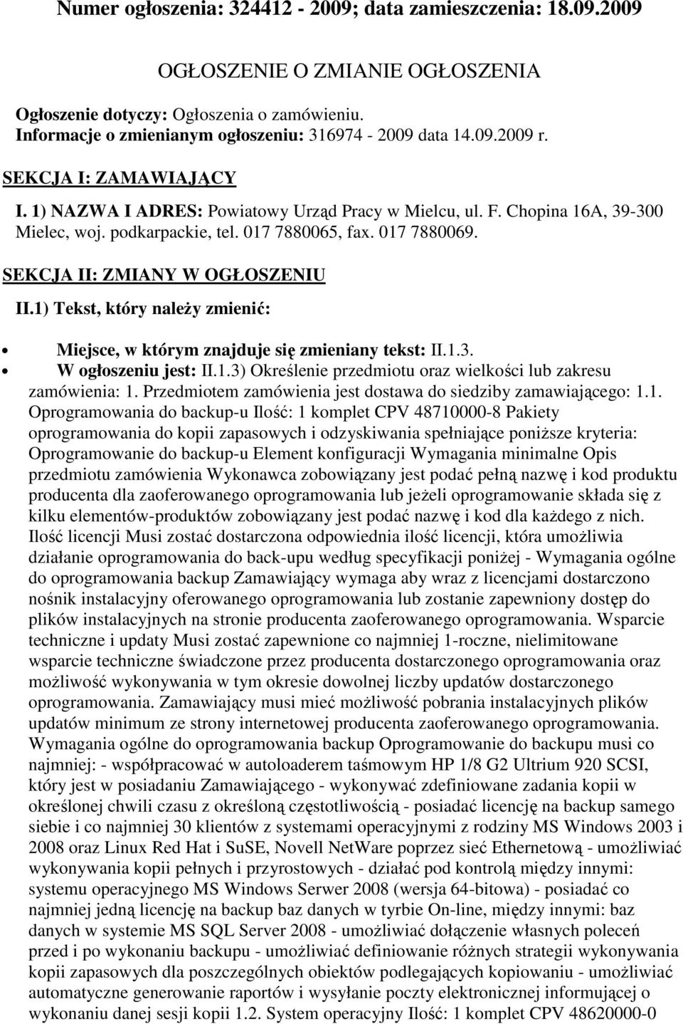 1) Tekst, który naleŝy zmienić: Miejsce, w którym znajduje się zmieniany tekst: II.1.3. W ogłoszeniu jest: II.1.3) Określenie przedmiotu oraz wielkości lub zakresu zamówienia: 1.