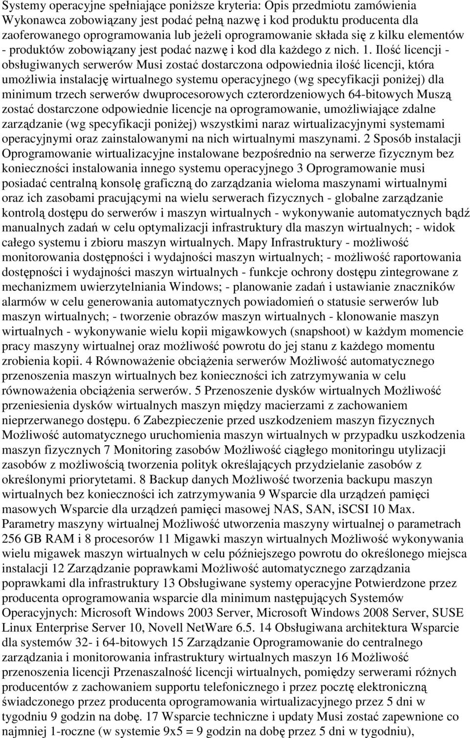 Ilość licencji - obsługiwanych serwerów Musi zostać dostarczona odpowiednia ilość licencji, która umoŝliwia instalację wirtualnego systemu operacyjnego (wg specyfikacji poniŝej) dla minimum trzech