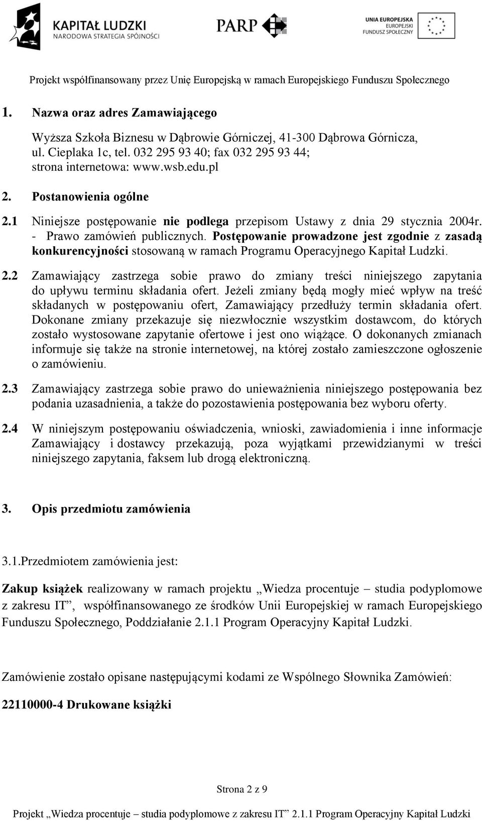 Postępowanie prowadzone jest zgodnie z zasadą konkurencyjności stosowaną w ramach Programu Operacyjnego Kapitał Ludzki. 2.
