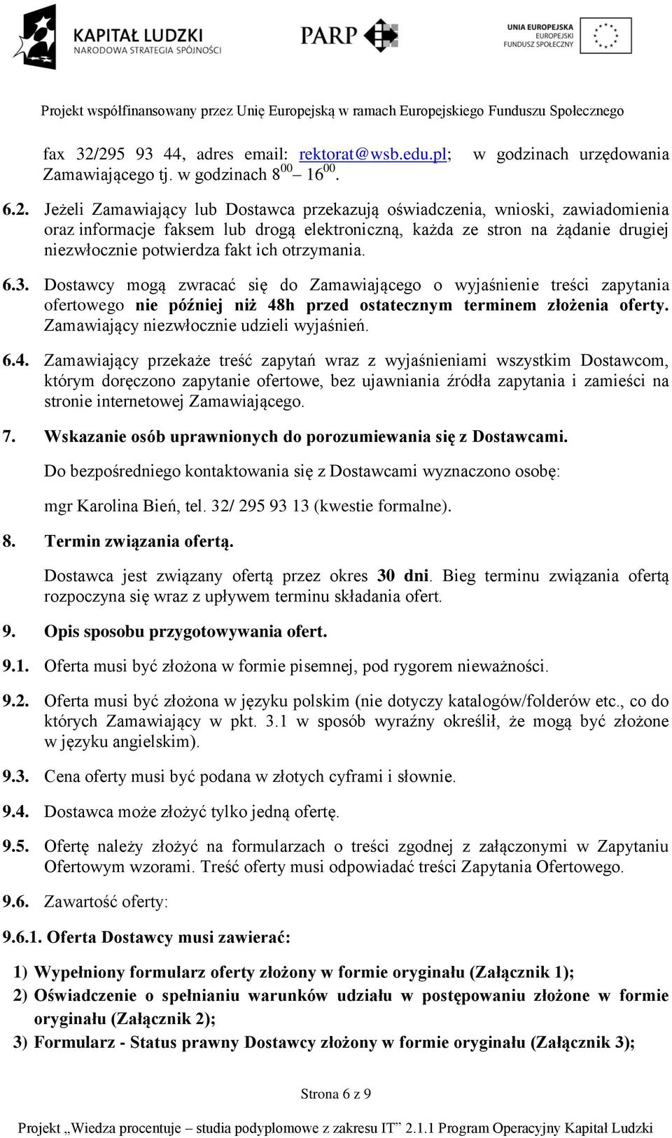 oraz informacje faksem lub drogą elektroniczną, każda ze stron na żądanie drugiej niezwłocznie potwierdza fakt ich otrzymania. 6.3.