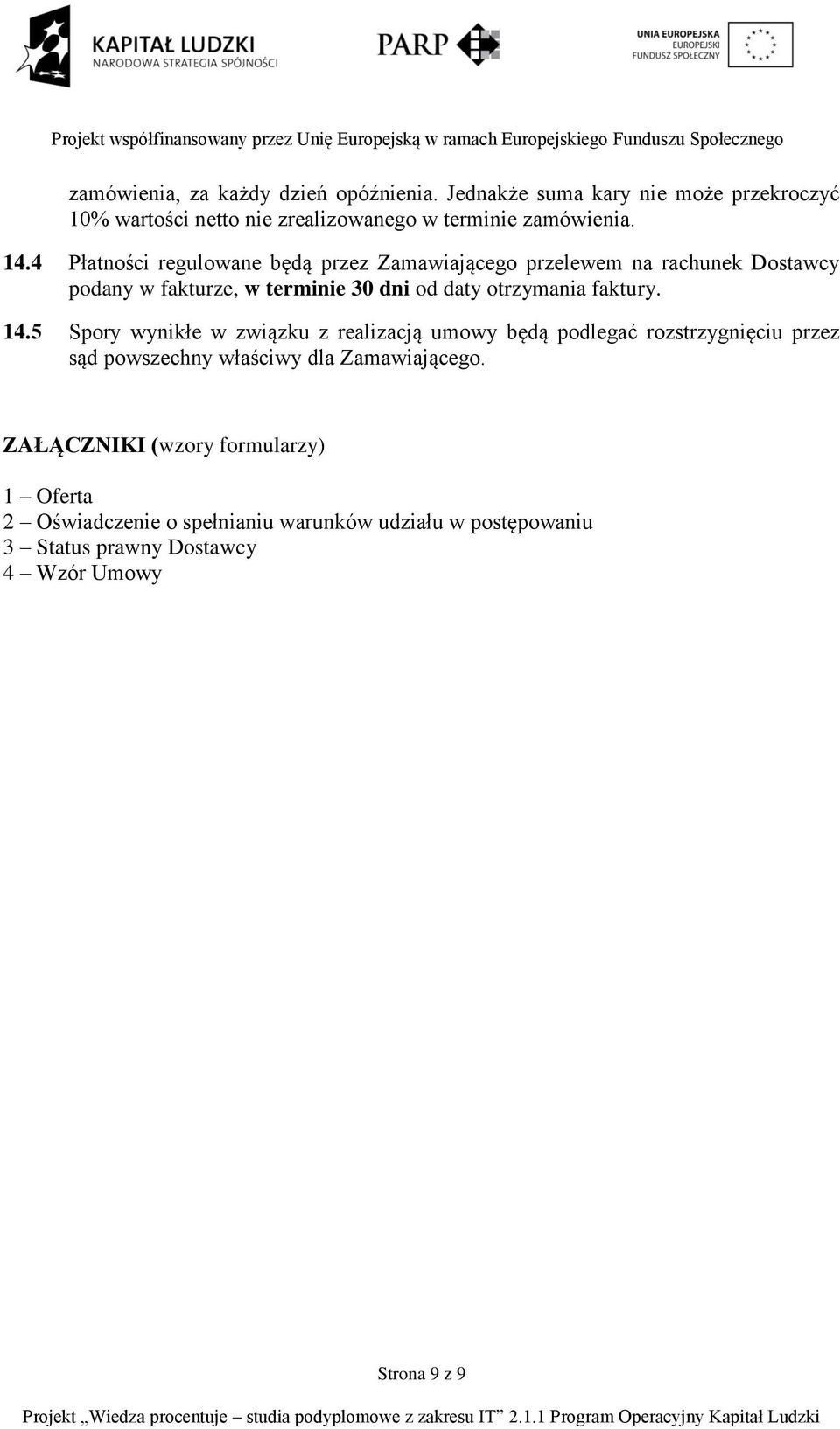 faktury. 14.5 Spory wynikłe w związku z realizacją umowy będą podlegać rozstrzygnięciu przez sąd powszechny właściwy dla Zamawiającego.