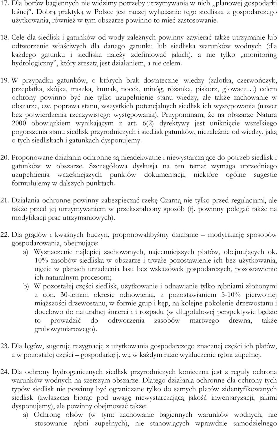 Cele dla siedlisk i gatunków od wody zaleŝnych powinny zawierać takŝe utrzymanie lub odtworzenie właściwych dla danego gatunku lub siedliska warunków wodnych (dla kaŝdego gatunku i siedliska naleŝy