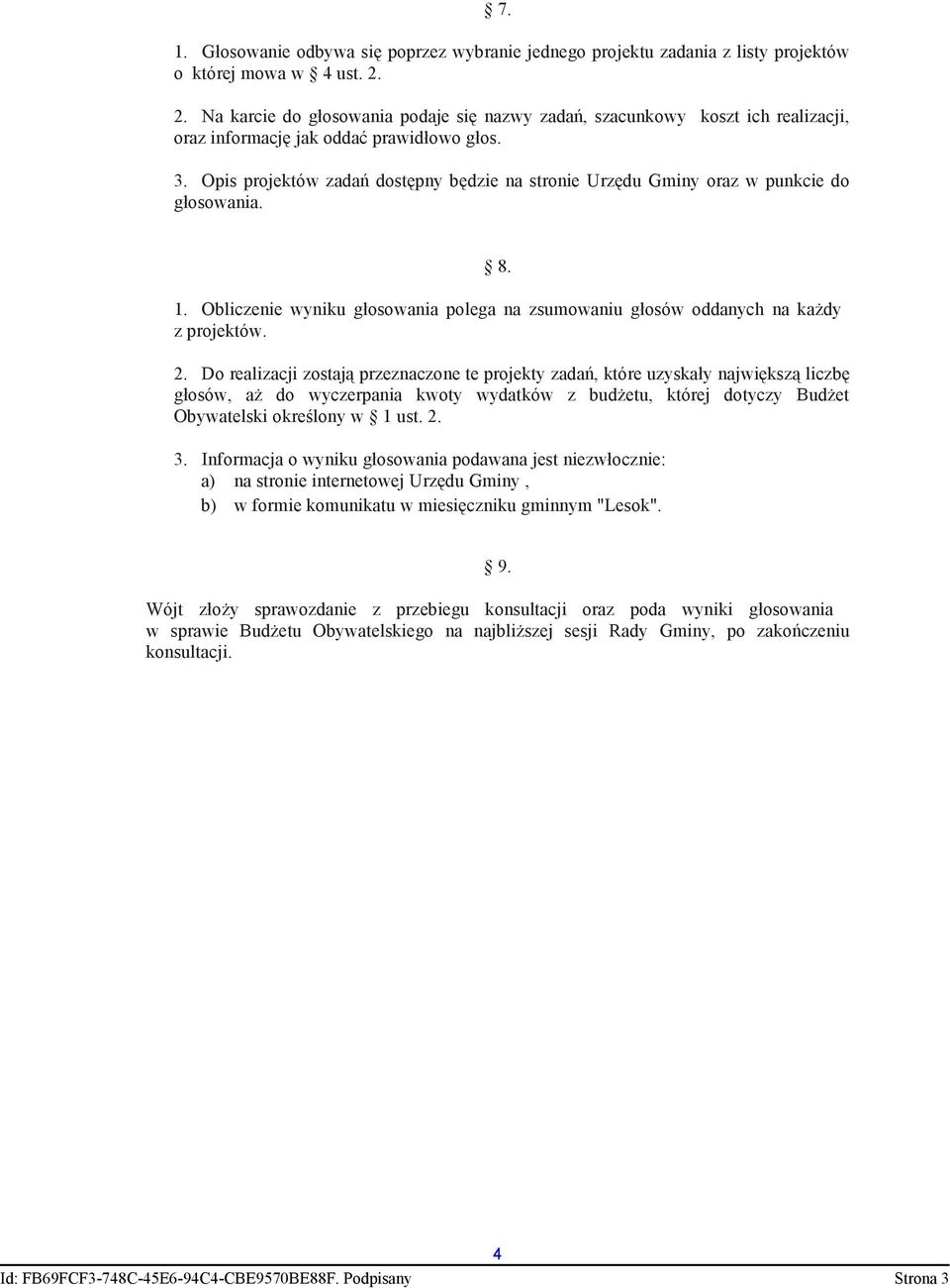 Opis projektów zada dostpny bdzie na stronie Urzdu Gminy oraz w punkcie do gosowania. 8. 1. Obliczenie wyniku gosowania polega na zsumowaniu gosów oddanych na kady z projektów. 2.