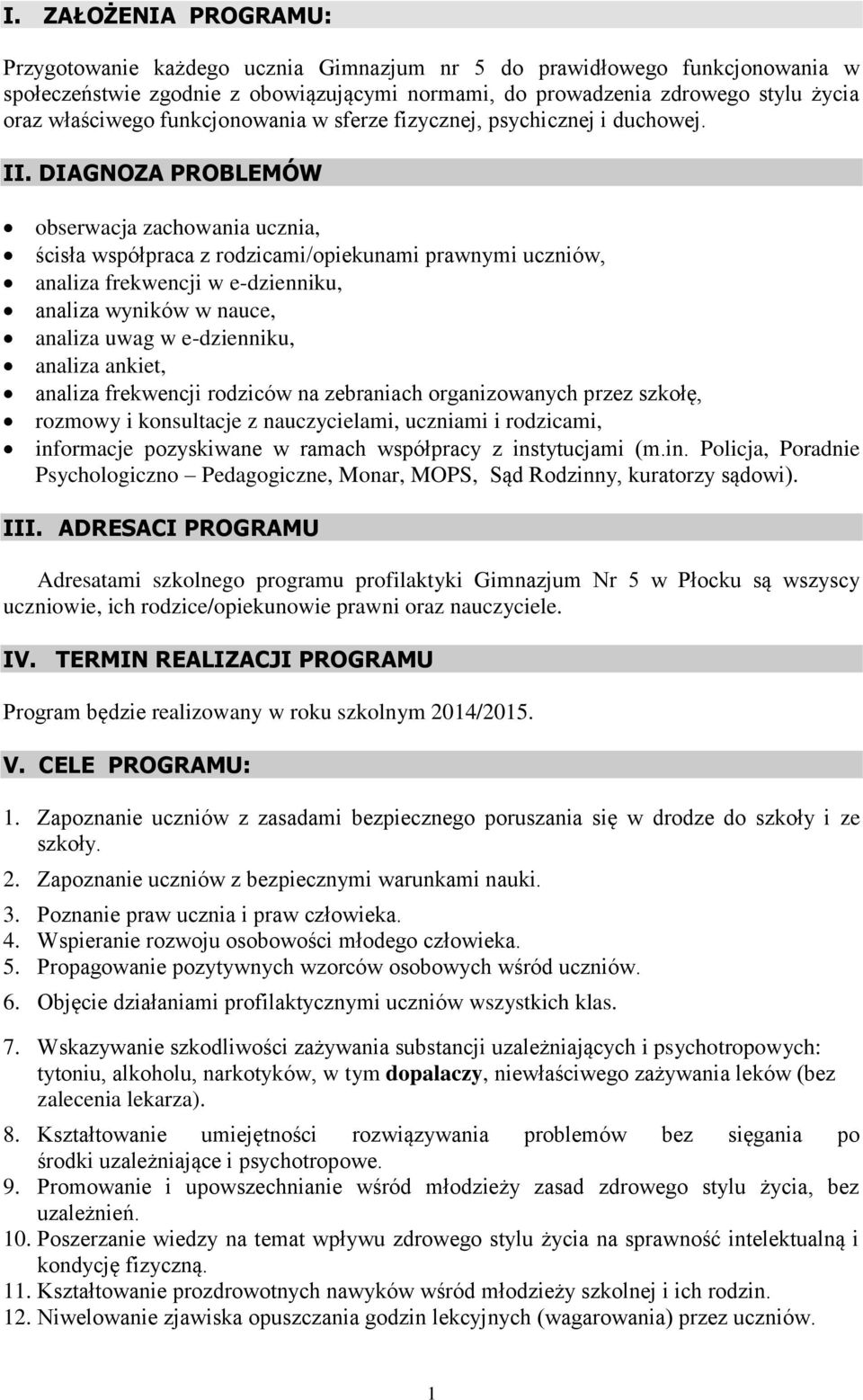 DIAGNOZA PROBLEMÓW obserwacja zachowania ucznia, ścisła współpraca z rodzicami/opiekunami prawnymi uczniów, analiza frekwencji w e-dzienniku, analiza wyników w nauce, analiza uwag w e-dzienniku,