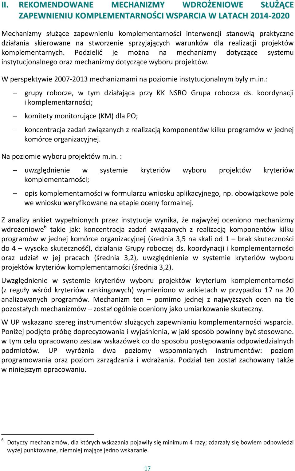 Podzielić je można na mechanizmy dotyczące systemu instytucjonalnego oraz mechanizmy dotyczące wyboru projektów. W perspektywie 2007-2013 mechanizmami na poziomie instytucjonalnym były m.in.: grupy robocze, w tym działająca przy KK NSRO Grupa robocza ds.