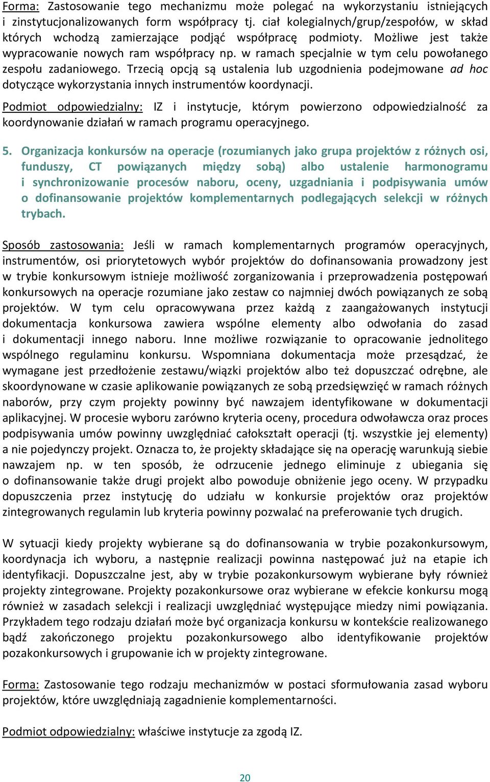 w ramach specjalnie w tym celu powołanego zespołu zadaniowego. Trzecią opcją są ustalenia lub uzgodnienia podejmowane ad hoc dotyczące wykorzystania innych instrumentów koordynacji.