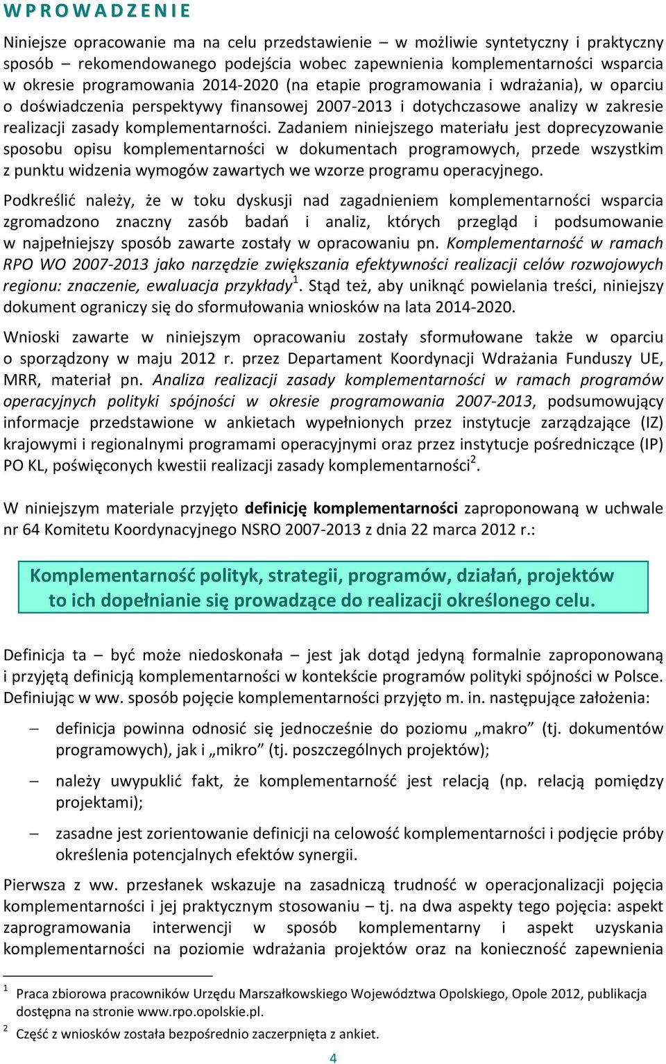 Zadaniem niniejszego materiału jest doprecyzowanie sposobu opisu komplementarności w dokumentach programowych, przede wszystkim z punktu widzenia wymogów zawartych we wzorze programu operacyjnego.